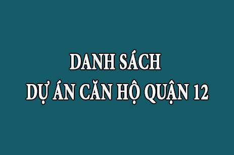 Danh sách tổng hợp dự án căn hộ chung cư Quận 12