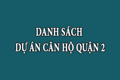 Danh sách tổng hợp dự án căn hộ chung cư Quận 2