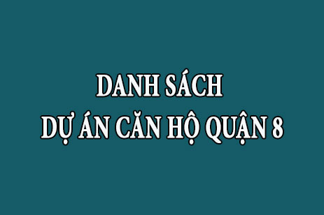 Danh sách tổng hợp dự án căn hộ chung cư Quận 8