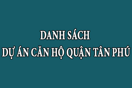 Danh sách tổng hợp dự án căn hộ chung cư Quận Tân Phú