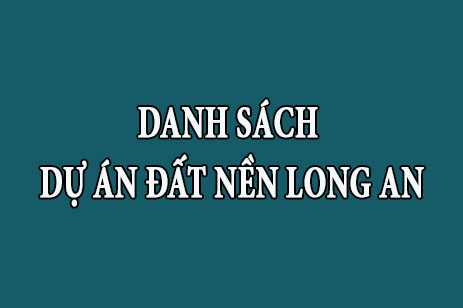 Danh sách tổng hợp dự án đất nền nhà phố Long An