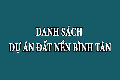 Danh sách tổng hợp dự án đất nền nhà phố quận Bình Tân