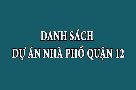 Tổng hợp danh sách dự án nhà phố Quận 12